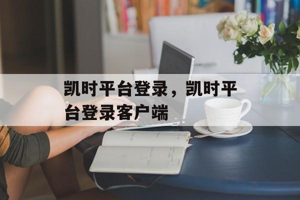 凯时平台登录，凯时平台登录客户端